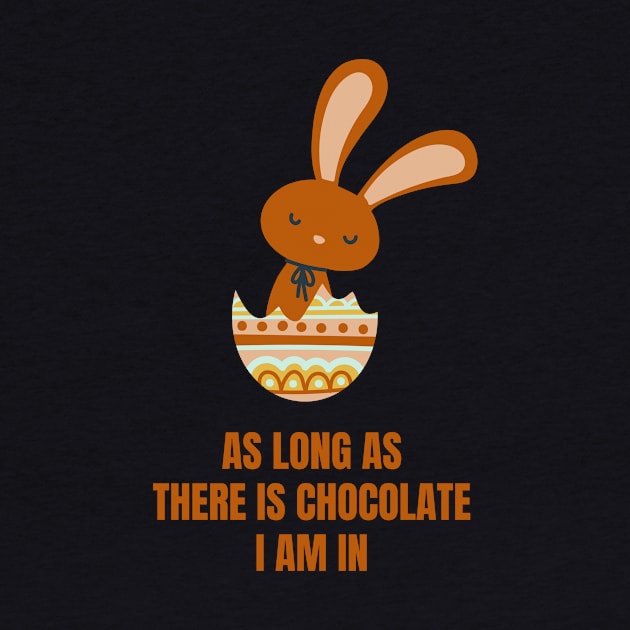 Easter Rabbit As Long As There Is Chocolate, I'm In Funny Chocolate Lover Easter Gift by nathalieaynie